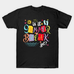 Is It Summer Break Yet Teacher Student Last Day Of School T-Shirt